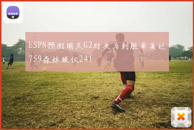 ESPN预测明天G2对决马刺胜率高达759森林狼仅241