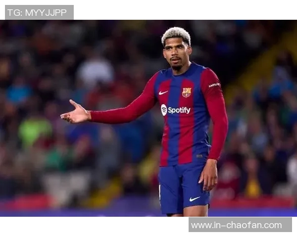 巴萨急需果断中卫阿劳霍的表现令人振奋与期待
